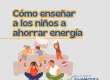 Cómo enseñar a los niños a ahorrar energía